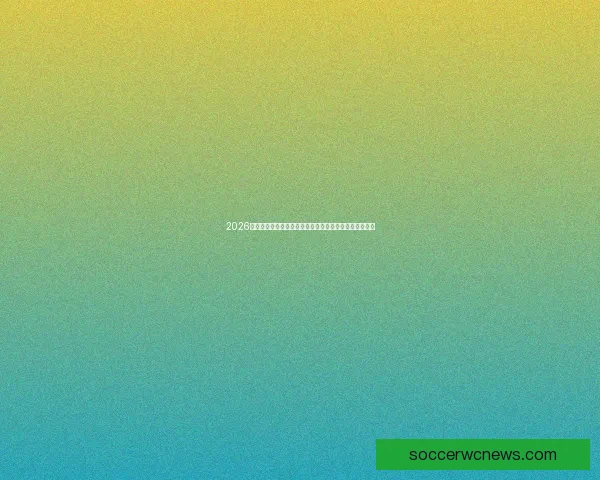 2026世界杯晋级球队全景解析豪强新势力与黑马格局终极展望