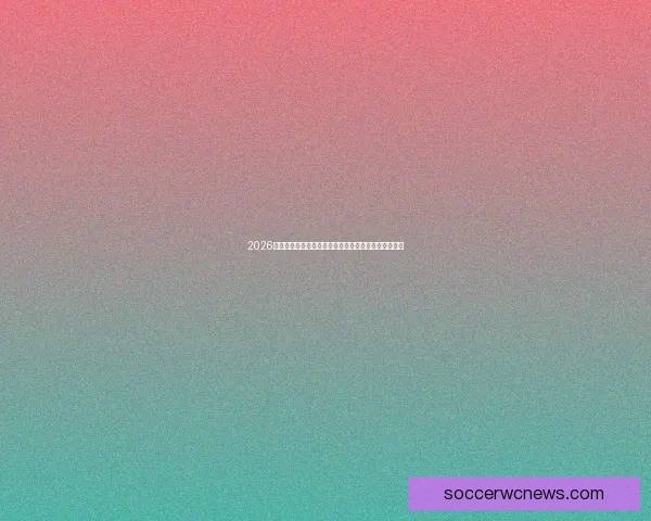 2026世界杯精彩赛事全程直播网站推荐最新入口和观看指南